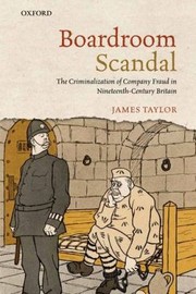 Cover of: Boardroom Scandal The Criminalization Of Company Fraud In Nineteenthcentury Britain by 