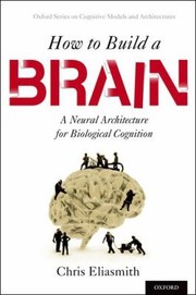 Cover of: How To Build A Brain A Neural Architecture For Biological Cognition