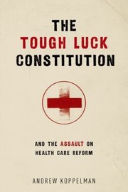 The Tough Luck Constitution And The Assault On Health Care Reform by Andrew Koppelman