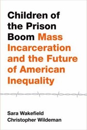 Children Of The Prison Boom Mass Incarceration And The Future Of American Inequality by Sara Wakefield