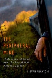 Cover of: The Peripheral Mind Philosophy Of Mind And The Peripheral Nervous System