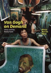 Van Gogh On Demand China And The Readymade by Winnie Won