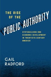 Cover of: The Rise Of The Public Authority Statebuilding And Economic Development In Twentiethcentury America