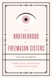 Cover of: The Brotherhood Of Freemason Sisters Gender Secrecy And Fraternity In Italian Masonic Lodges by Lilith Mahmud