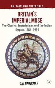 Cover of: Britains Imperial Muse The Classics Imperialism And The Indian Empire 17841914 by 