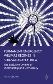 Cover of: Permanent Emergency Welfare Regimes In Subsaharan Africa The Exclusive Origins Of Dictatorship And Democracy