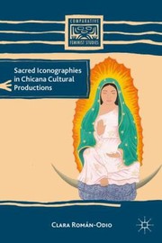 Sacred Iconographies In Chicana Cultural Productions by Clara Roman