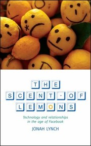 Cover of: The Scent Of Lemons Technology And Relationships In The Age Of Facebook