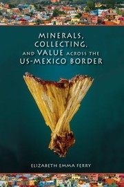 Minerals Collecting and Value Across the USMexico Border
            
                Tracking Globalization by Elizabeth Emma