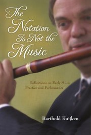 Cover of: The Notation Is Not The Music Reflections On Early Music Practice And Performance by 