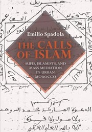 The Calls Of Islam Sufis Islamists And Mass Mediation In Urban Morocco by Emilio Spadola