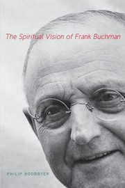 The Spiritual Vision Of Frank Buchman by Philip Boobbyer