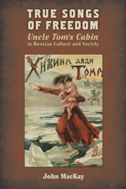 Cover of: True Songs Of Freedom Uncle Toms Cabin In Russian Culture And Society