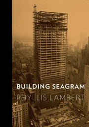 Building Seagram by Phyllis Lambert