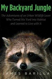 Cover of: My Backyard Jungle The Adventures Of An Urban Wildlife Lover Who Turned His Yard Into Habitat And Learned To Live With It