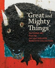 Cover of: Great And Mighty Things Outsider Art From The Jill And Sheldon Bonovitz Collection by 
