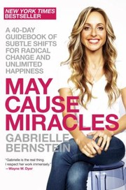 May Cause Miracles A 40day Guidebook Of Subtle Shifts For Radical Change And Unlimited Happiness by Gabrielle Bernstein