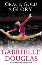Grace Gold and Glory My Leap of Faith by Gabrielle Douglas