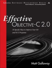 Effective Objectivec 20 52 Specific Ways To Improve Your Ios And Os X Programs by Matt Galloway