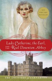Lady Catherine the Earl and the Real Downton Abbey by Fiona Carnarvon