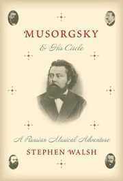 Musorgsky And His Circle A Russian Musical Adventure by Stephen Walsh