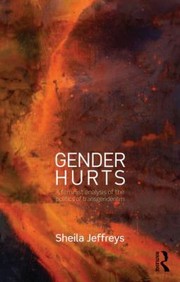 Gender Hurts A Feminist Analysis Of The Politics Of Transgenderism by Sheila Jeffreys