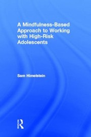 A Mindfulnessbased Approach To Working With Highrisk Adolescents by Sam Himelstein