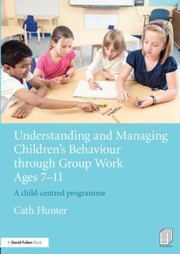 Cover of: Understanding And Managing Childrens Behaviour Through Group Work Ages 711 A Childcentred Programme by 