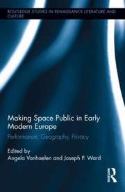 Making Space Public in Early Modern Europe
            
                Routledge Studies in Renaissance Literature and Culture by Angela Vanhaelen