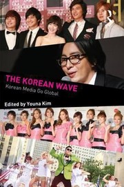 The Korean Wave Korean Media Go Global by Youna Kim