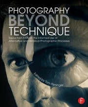 Cover of: Photography Beyond Technique Essays From F295 By Contemporary Photographers On The Informed Use Of Alternative And Historical Photographic Processes