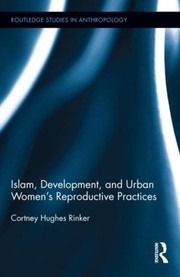 Islam Development And Urban Womens Reproductive Practices by Cortney Hughes