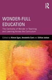 Wonderfull Education The Centrality Of Wonder In Teaching And Learning Across The Curriculum by Kieran Egan