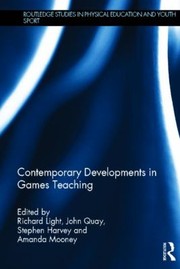 Contemporary Developments in Games Teaching
            
                Routledge Studies in Physical Education and Youth Sport by Richard Light