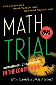 Math On Trial How Numbers Get Used And Abused In The Courtroom by Leila Schneps