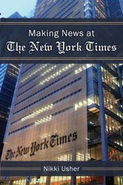 Making News At The New York Times by Nikki Usher