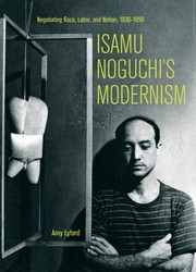 Cover of: Isamu Noguchis Modernism Negotiating Race Labor And Nation 19301950