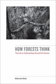 Cover of: How Forests Think Toward An Anthropology Beyond The Human by 