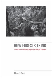 Cover of: How Forests Think Toward An Anthropology Beyond The Human by 