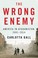 Cover of: The Wrong Enemy America In Afghanistan 20012014