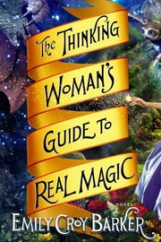 The Thinking Womans Guide To Real Magic by Emily Croy, Emily Croy Barker