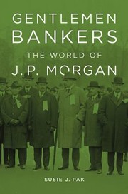 Gentlemen Bankers The World Of Jp Morgan by Susie Pak