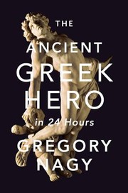 Cover of: The Ancient Greek Hero In 24 Hours by 