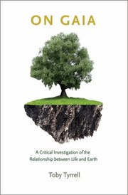 On Gaia A Critical Investigation Of The Relationship Between Life And Earth by Toby Tyrrell