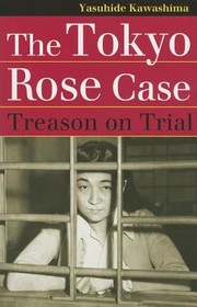 The Tokyo Rose Case Treason On Trial by Yasuhide Kawashima
