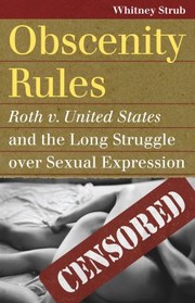 Cover of: Obscenity Rules Roth V United States And The Long Struggle Over Sexual Expression