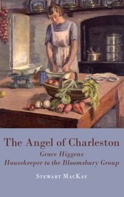 Cover of: The Angel Of Charleston Grace Higgens Housekeeper To The Bloomsbury Set 19201970 by Stewart MacKay