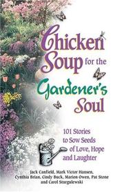 Cover of: Chicken Soup for the Gardener's Soul, 101 Stories to Sow Seeds of Love, Hope and Laughter (Chicken Soup for the Soul) by Jack Canfield, Hansen, Marion Owen, Cindy Buck, Carol Sturgulewski, Pat Stone, Cynthia Brian