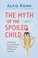 Cover of: MYTH OF THE SPOILED CHILD
