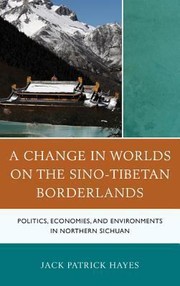 Cover of: A Change In Worlds On The Sinotibetan Borderlands Politics Economies And Environments In Northern Sichuan